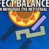 Perfect balance new trials